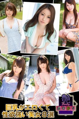 艶BODY濃密接写 巨乳がエロくて性欲強い美女8選