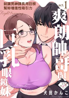 爽朗帥哥與巨乳眼鏡妹～就讓男神課長用巨根幫妳增進性吸引力