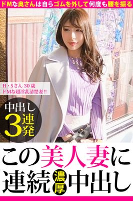 【中出し3連発】H・Sさん 30歳 ドMな超淫乱清楚妻！！【この美人妻に連続濃厚中出し】