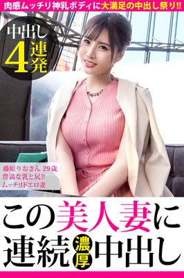 【中出し4連発】藤原りおさん 29歳 豊満な乳と尻！！ムッチリドエロ妻【この美人妻に連続濃厚中出し】