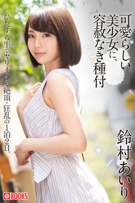 可愛らしい美少女に、容赦なき種付 鈴村あいり