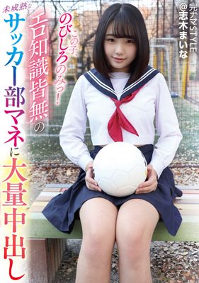 完ナマSTYLE＠志木まいな この子、のびしろのみっ！エロ知識皆無の未成熟なサッカー部マネに大量中出しした！